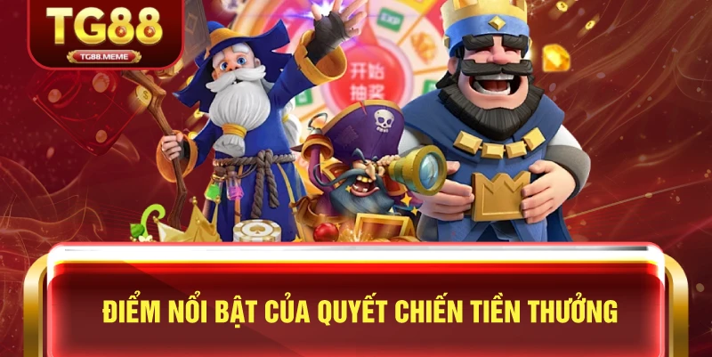 Điểm Nổi Bật Của Quyết Chiến Tiền Thưởng