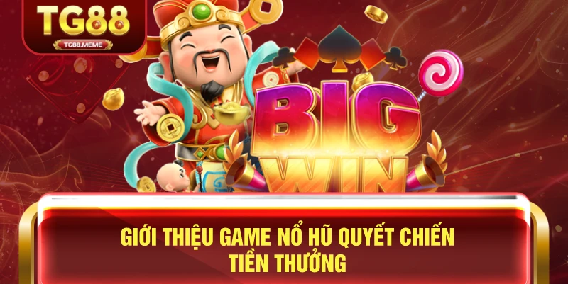 Giới Thiệu Game Nổ Hũ Quyết Chiến Tiền Thưởng